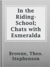 Imagen de portada para In the Riding-School; Chats with Esmeralda